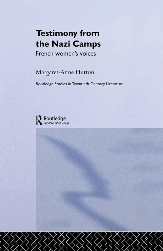 Testimony from the Nazi Camps: French Women's Voices (Routledge Studies in Twentieth-Century Literature)