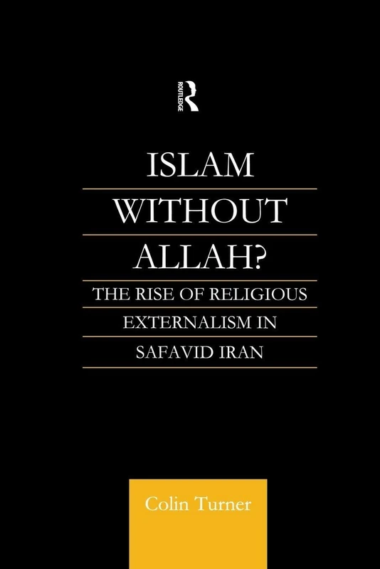 Islam Without Allah?: The Rise of Religious Externalism in Safavid Iran