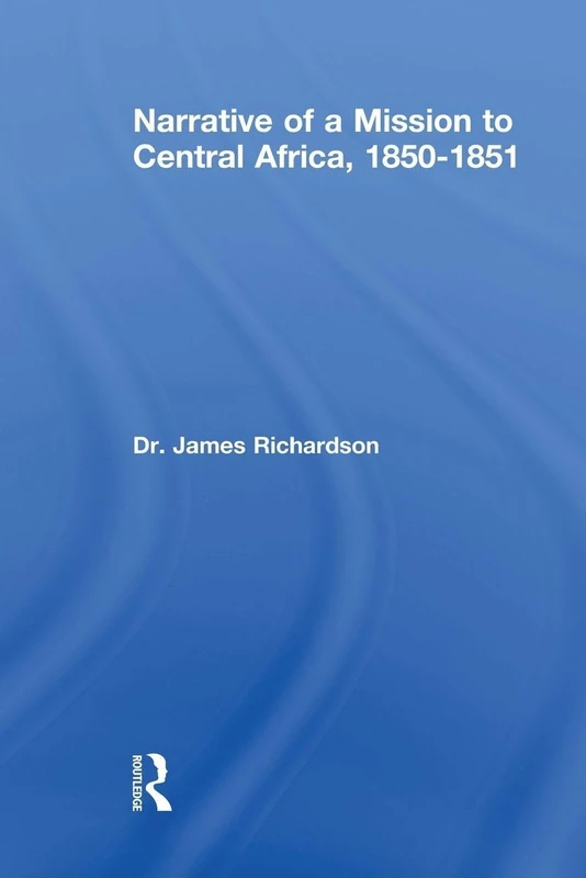 Narrative of a Mission to Central Africa, 1850-1851: Performed in the Years 1850–51, Under the Orders and at the Expense of her Majesty's Government