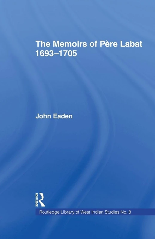 The Memoirs of Pere Labat, 1693-1705: First English Translation (Routledge Library of West Indian Studies, 8)