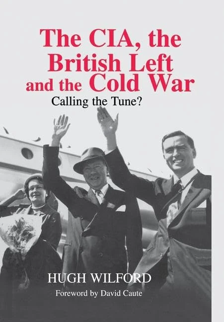 The CIA, the British Left and the Cold War: Calling the Tune? (Studies in Intelligence)
