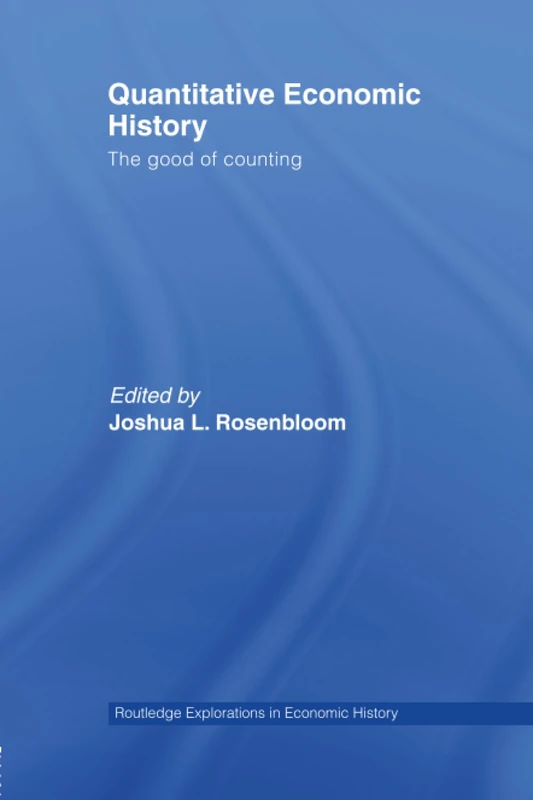 Quantitative Economic History: The good of counting (Routledge Explorations in Economic History)