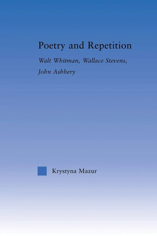 Poetry and Repetition: Walt Whitman, Wallace Stevens, John Ashbery (Literary Criticism and Cultural Theory)