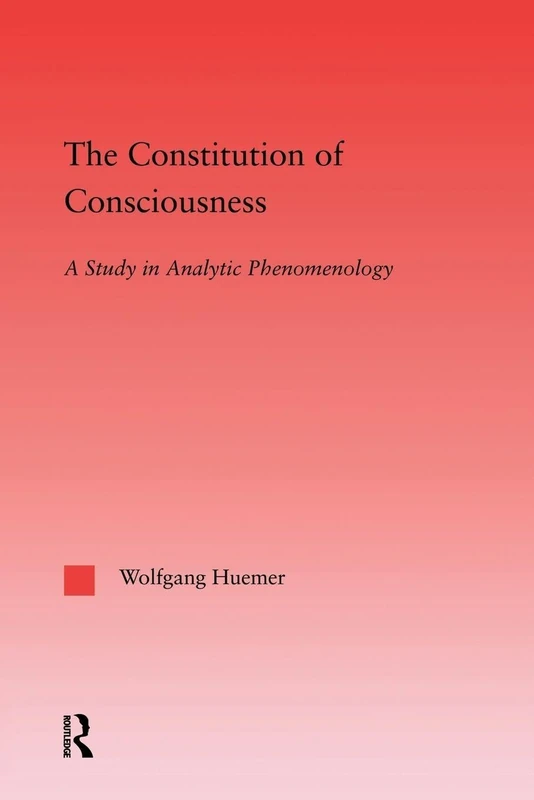 The Constitution of Consciousness: A Study in Analytic Phenomenology (Studies in Philosophy)