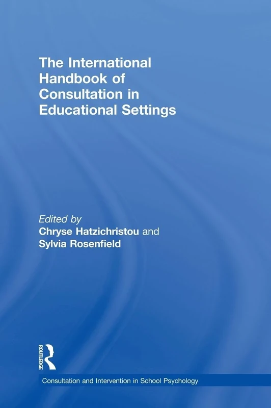 The International Handbook of Consultation in Educational Settings (Consultation, Supervision, and Professional Learning in School Psychology Series)