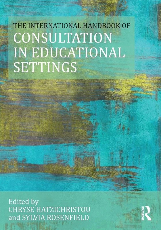 The International Handbook of Consultation in Educational Settings (Consultation, Supervision, and Professional Learning in School Psychology Series)