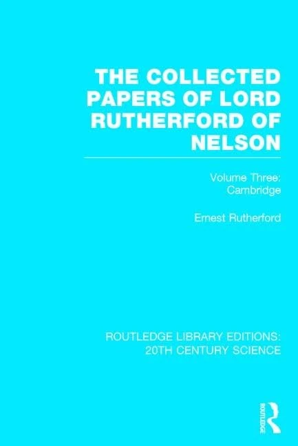The Collected Papers of Lord Rutherford of Nelson: Volume 3: 17 (Routledge Library Editions: 20th Century Science)
