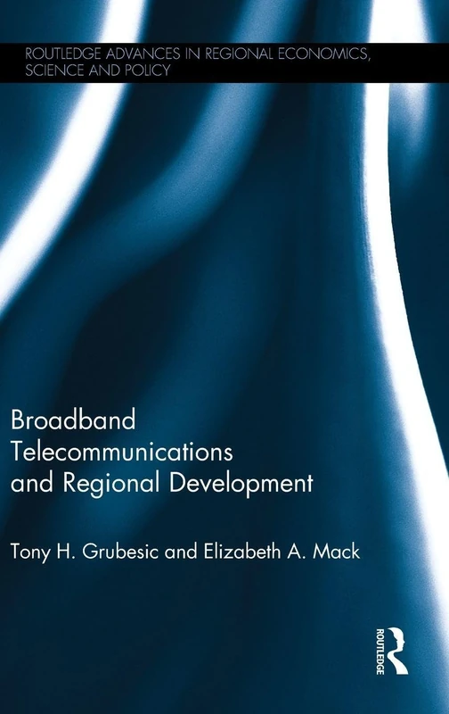 Broadband Telecommunications and Regional Development (Routledge Advances in Regional Economics, Science and Policy)