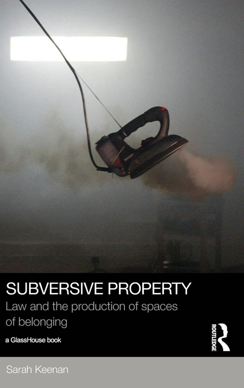 Subversive Property: Law and the Production of Spaces of Belonging (Social Justice)