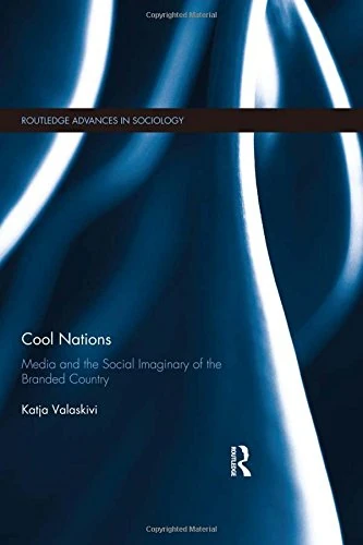 Cool Nations: Media and the Social Imaginary of the Branded Country (Routledge Advances in Sociology)