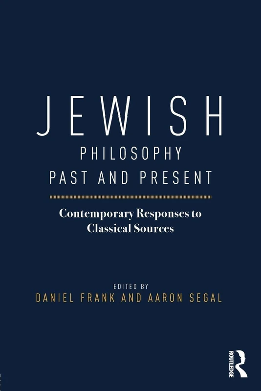 Jewish Philosophy Past and Present: Contemporary Responses to Classical Sources