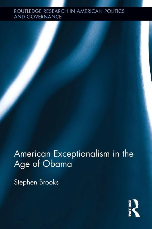 American Exceptionalism in the Age of Obama (Routledge Research in American Politics and Governance)