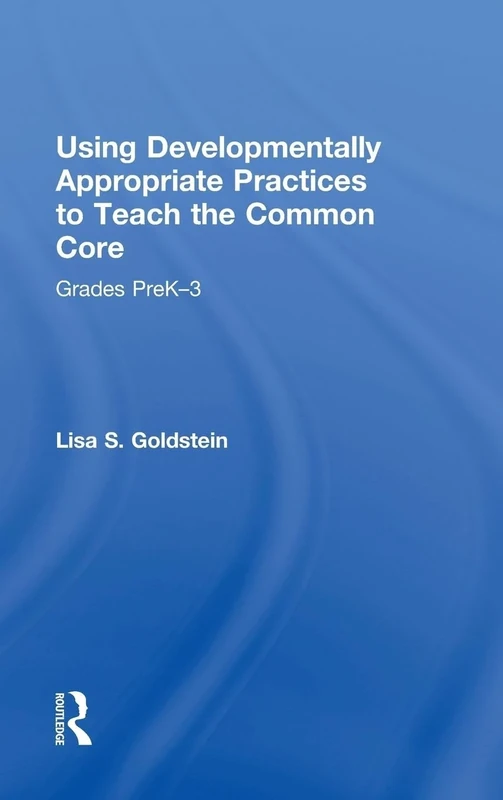 Using Developmentally Appropriate Practices to Teach the Common Core: Grades PreK–3