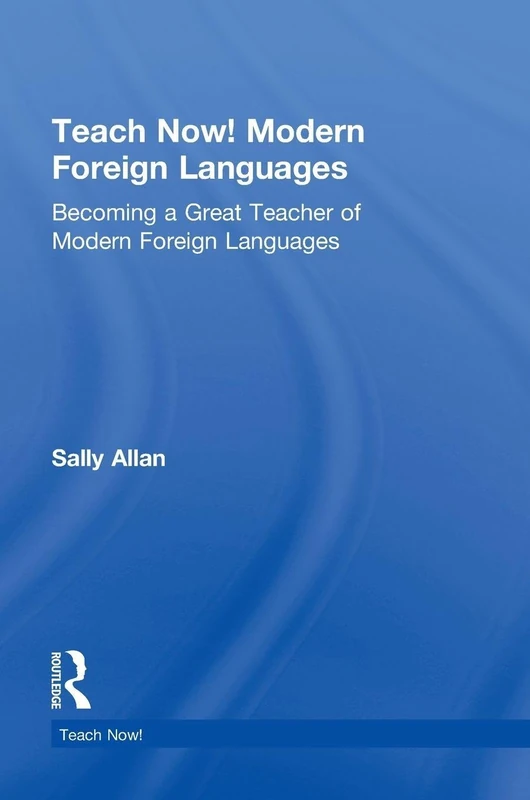 Teach Now! Modern Foreign Languages: Becoming a Great Teacher of Modern Foreign Languages