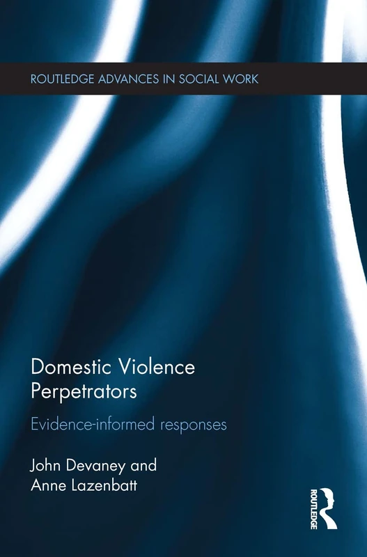 Domestic Violence Perpetrators: Evidence-Informed Responses (Routledge Advances in Social Work)