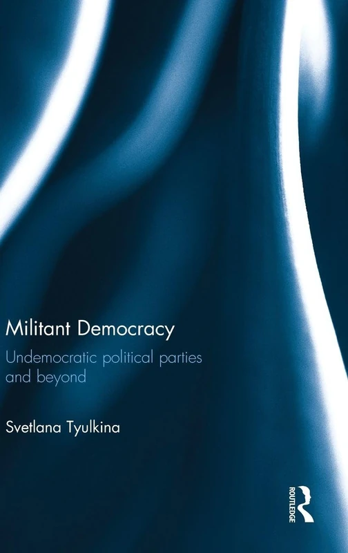 Routledge Militant Democracy: Undemocratic Political Parties
