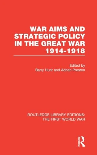 War Aims and Strategic Policy in the Great War 1914-1918 (RLE The First World War) (Routledge Library Editions: The First World War)