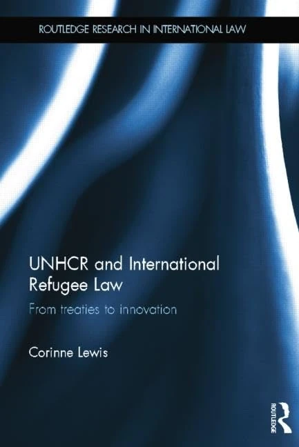 UNHCR and International Refugee Law: From Treaties to Innovation (Routledge Research in International Law)