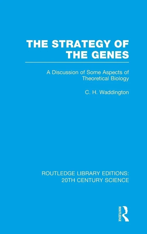 The Strategy of the Genes: A Discussion of Some Aspects of Theoretical Biology (Routledge Library Editions: 20th Century Science)