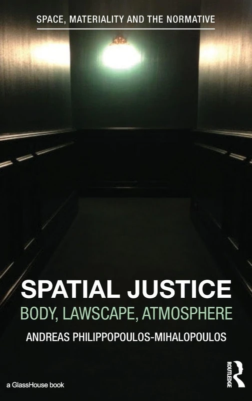 Spatial Justice: Body, Lawscape, Atmosphere (Space, Materiality and the Normative)