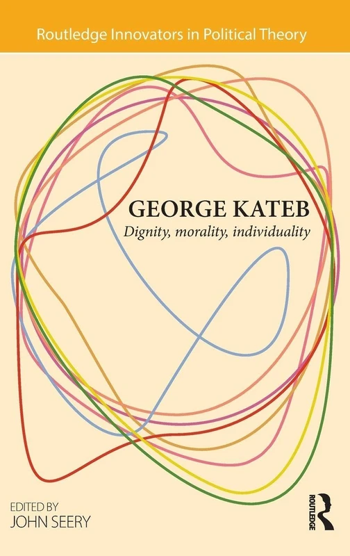Routledge George Kateb: Dignity, Morality, Individuality