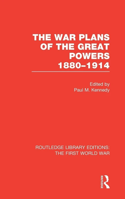 The War Plans of the Great Powers (RLE The First World War): 1880-1914 (Routledge Library Editions: The First World War)
