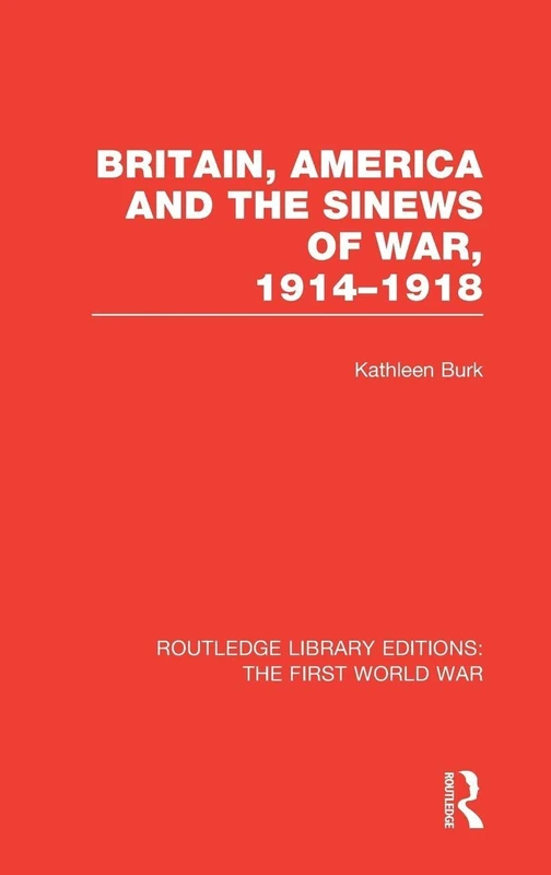 Britain, America and the Sinews of War 1914-1918 (RLE The First World War) (Routledge Library Editions: The First World War)