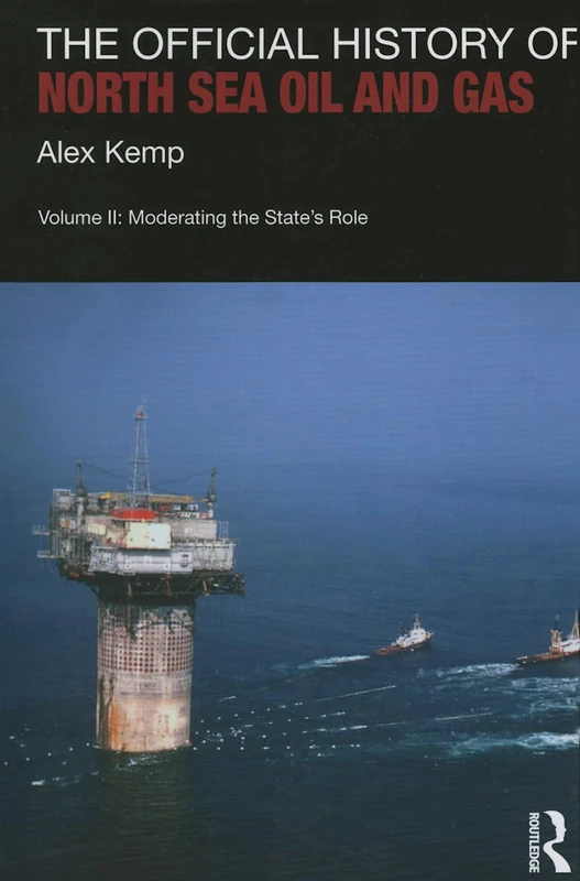 The Official History of North Sea Oil and Gas: Vol. II: Moderating the State’s Role: 2 (Government Official History Series)
