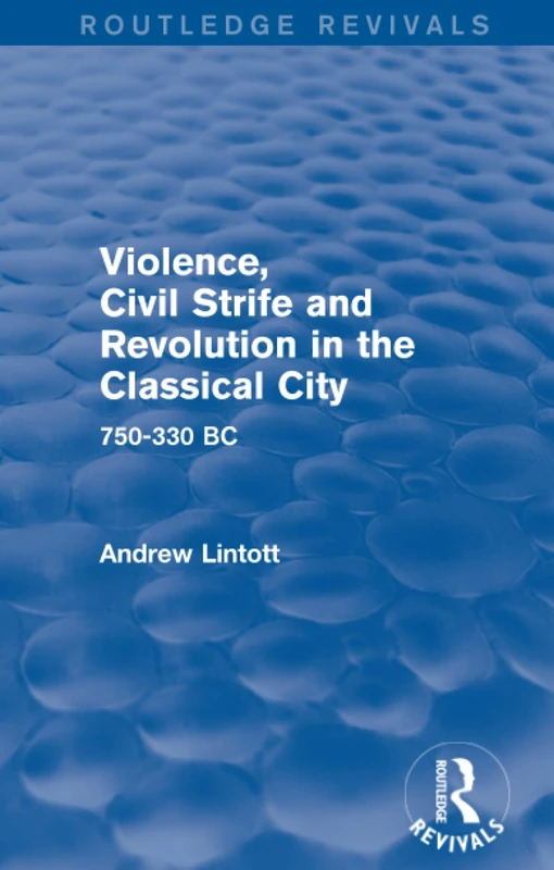 Violence, Civil Strife and Revolution in the Classical City (Routledge Revivals): 750-330 BC