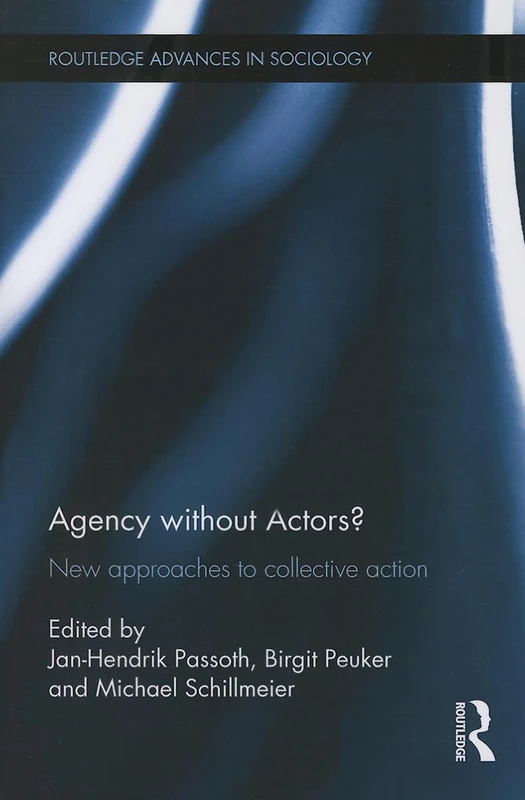 Agency without Actors?: New Approaches to Collective Action (Routledge Advances in Sociology)