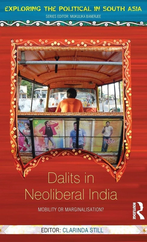 Dalits in Neoliberal India: Mobility or Marginalisation? (Exploring the Political in South Asia)