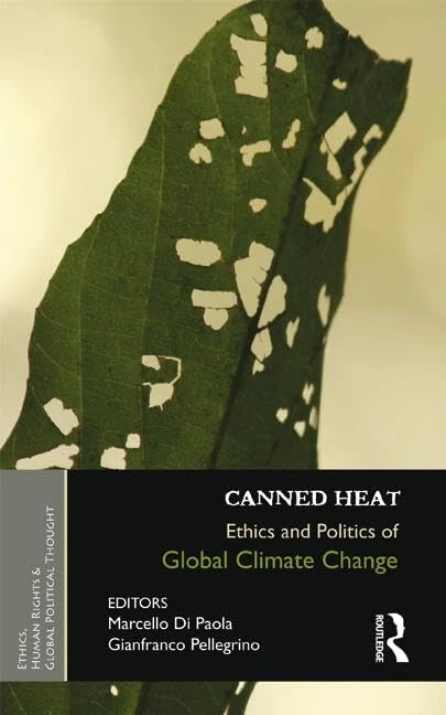 Canned Heat: Ethics and Politics of Global Climate Change: 6 (Ethics, Human Rights and Global Political Thought)