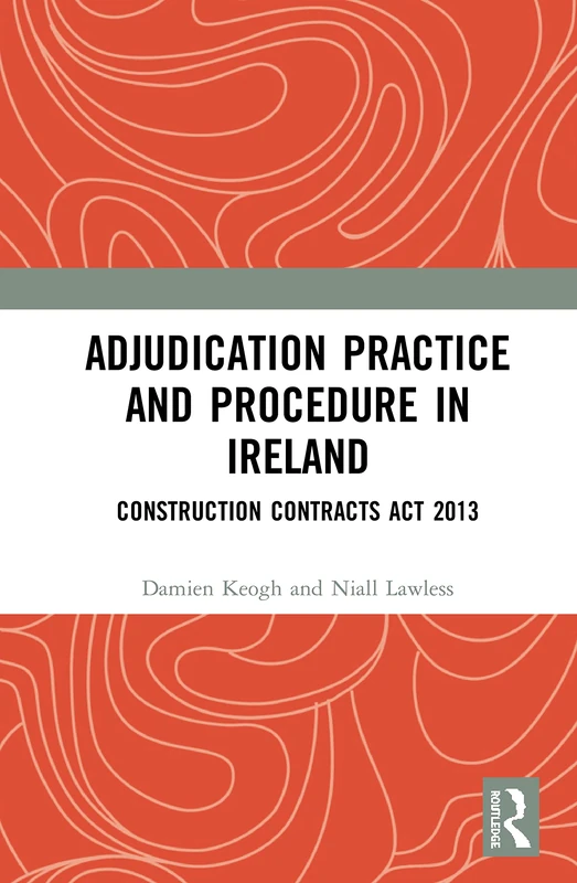 Adjudication Practice and Procedure in Ireland: Construction Contracts Act 2013 (International Perspective of Adjudication in the Constructio)
