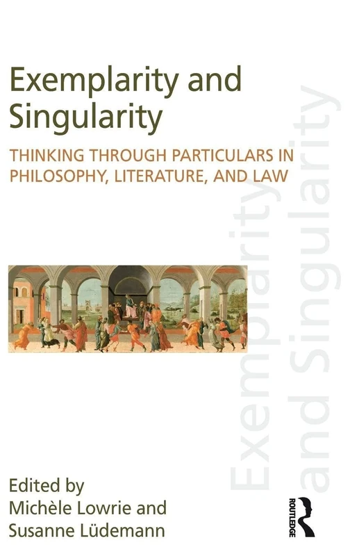 Exemplarity and Singularity: Thinking through Particulars in Philosophy, Literature, and Law (Discourses of Law)