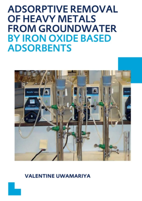 Adsorptive Removal of Heavy Metals from Groundwater by Iron Oxide Based Adsorbents (IHE Delft PhD Thesis Series)