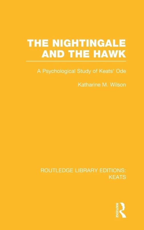 The Nightingale and the Hawk: A Psychological Study of Keats' Ode (Routledge Library Editions: Keats)