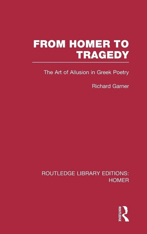 From Homer to Tragedy: The Art of Allusion in Greek Poetry: 01 (Routledge Library Editions: Homer)