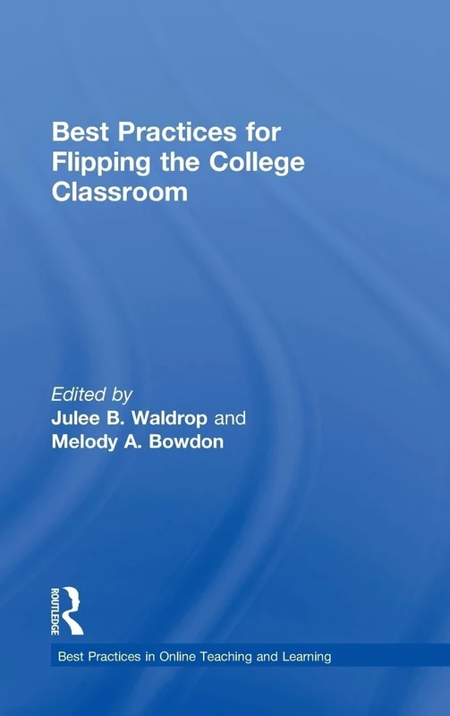Best Practices for Flipping the College Classroom (Best Practices in Online Teaching and Learning)