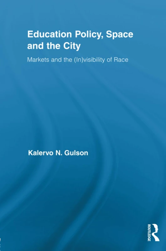 Education Policy, Space and the City: Markets and the (In)visibility of Race (Routledge Research in Education)