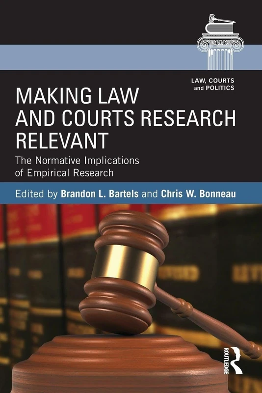 Making Law and Courts Research Relevant: The Normative Implications of Empirical Research (Law, Courts and Politics)