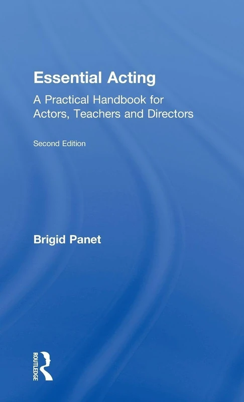 Essential Acting: A Practical Handbook for Actors, Teachers and Directors