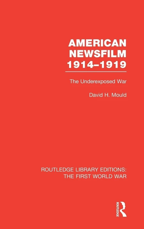 American Newsfilm 1914-1919 (RLE The First World War): The Underexposed War (Routledge Library Editions: The First World War)