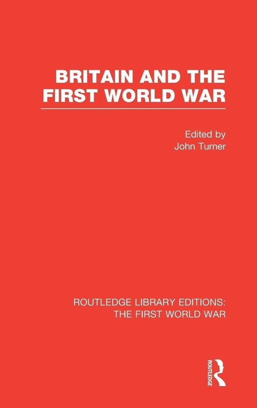 Britain and the First World War (RLE The First World War) (Routledge Library Editions: The First World War)