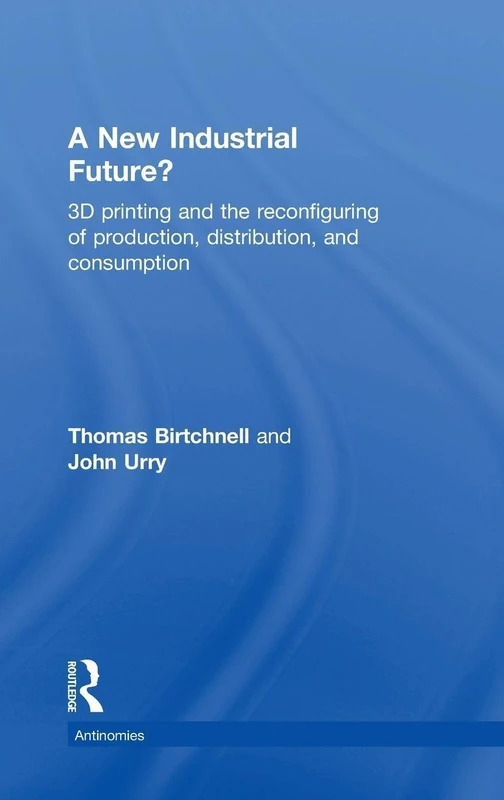 A New Industrial Future?: 3D Printing and the Reconfiguring of Production, Distribution, and Consumption (Antinomies)