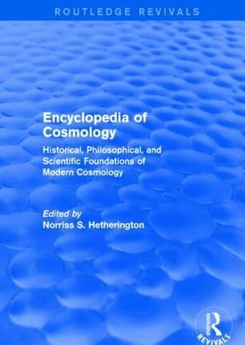 Encyclopedia of Cosmology (Routledge Revivals): Historical, Philosophical, and Scientific Foundations of Modern Cosmology