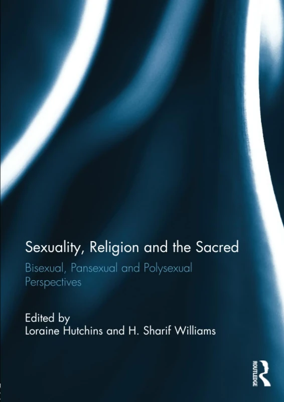 Sexuality, Religion and the Sacred: Bisexual, Pansexual and Polysexual Perspectives