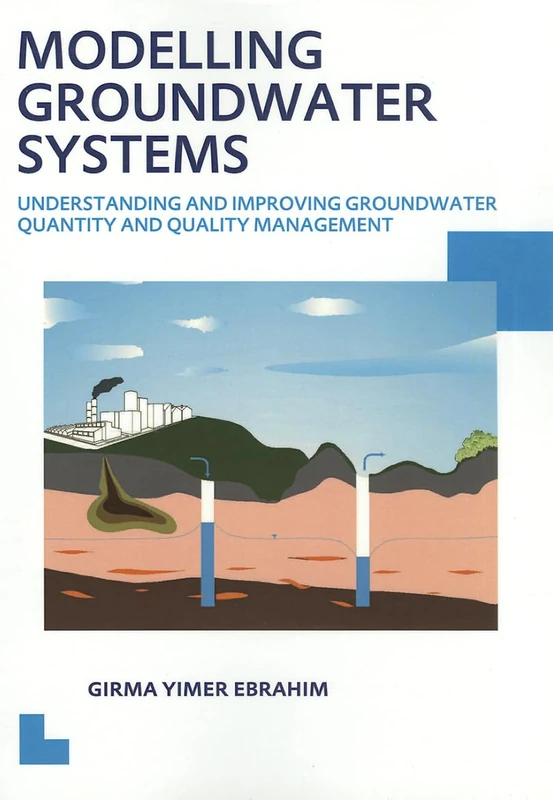 Modelling Groundwater Systems: Understanding and Improving Groundwater Quantity and Quality Management (IHE Delft PhD Thesis Series)