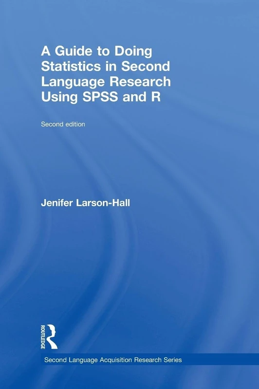 A Guide to Doing Statistics in Second Language Research Using SPSS and R (Second Language Acquisition Research Series)