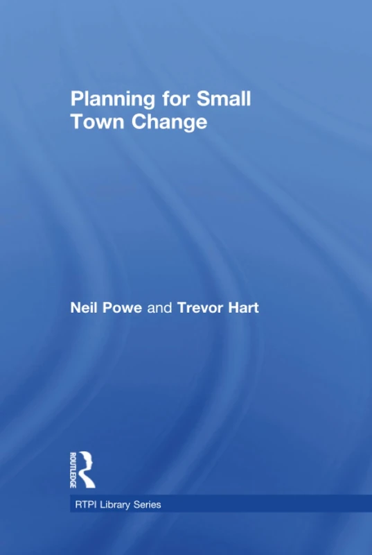 Planning for Small Town Change (RTPI Library Series)