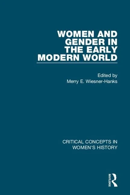 Women and Gender in the Early Modern World (Critical Concepts in Women's History)